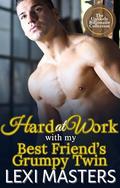 Hard at Work With My Best Friend's Grumpy Twin by Lexi Masters