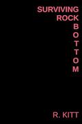 SURVIVING ROCK BOTTOM by R. Kitt