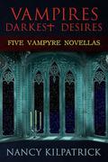 VAMPIRES: DARKEST DESIRES: 5 Vampire Novellas by Nancy Kilpatrick