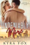 Undeniably Mine (Mine To Keep #2) by Kyra Fox