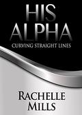His Alpha: Curving Straight Lines by Rachelle Mills