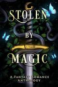 Stolen by Magic: A Fantasy Romance Anthology by Allegra Hall