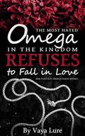 The Most Hated Omega in the Kingdom Refuses to Fall in Love (Phoenix Realm #3) by Vaya Lure