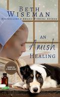 An Amish Healing (A Romance): Includes Amish Recipes and Reading Group Guide by Beth Wiseman