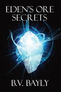 Eden's Ore: Secrets by B.V. Bayly