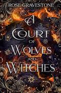 A Court of Wolves and Witches by Rose Gravestone