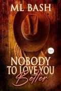 Nobody to Love You Better by M.L. Bash