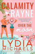 Calamity Rayne Over the Moon: A Romantic Comedy Billionaire Novella (Calamity Rayne #4) by Lydia Michaels