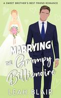 Marrying the Grumpy Billionaire (Fake Married to the Grumps #3) by Leah Blair