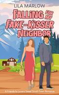 Falling For My Fake-Kisser Neighbor : A Friends to Lovers Sweet Small Town Romance by Lila Marlow
