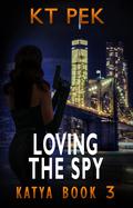 Loving the Spy: Katya BOOK 3 by KT PEK