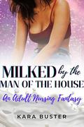 Milked by the Man of the House: An Adult Nursing Fantasy (Lactating Love Stories #3) by Kara Buster