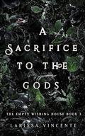 A Sacrifice to the Gods (The Empty Wishing House #3) by Larissa Vincente