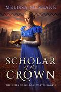 Scholar of the Crown (The Heirs of Willow North #3) by Melissa McShane