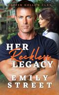 HER RECKLESS LEGACY: A SMALL TOWN SUSPENSE ROMANCE (Copper Hollow Clan #3) by Emily Street
