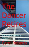 The Dancer Retires: A Romantic Comedy Mystery (The Dancer Romantic Comedy Mystery #6) by Carol Roberts