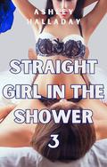 Straight Girl in the Shower 3: First Time with My Lesbian Roommate by Ashley Halladay