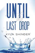 Until the Last Drop by Kyla Shinder