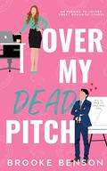 Over My Dead Pitch: A Sweet and Witty, Enemies to Lovers, Single Dad, Office Romance. by Brooke Benson