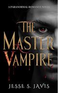 The Master Vampire: A PARANORMAL ROMANCE NOVEL by Jesse S. Jarvis