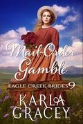 Mail-Order Gamble: Inspirational Mail-Order Bride Romance (Eagle Creek Brides #9) by Karla Gracey