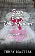 Sissy Baby Development (Nappy Version): An ABDL/Sissy Baby story by TERRY MASTERS