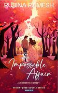 The Impossible Affair - A Romantic Comedy (The Mismatched Couple #3) by Rubina Ramesh