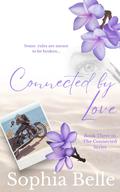 Connected by Love: The Connected Series Book Three by Sophia Belle