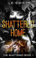 Shattered Home (The Shattered #1) by LE Swift