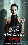 In the Matriarch’s Grasp: Domme in Law Book 1 by Andrea Martin