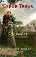 From the Hedgerows to Windsor: A Pride and Prejudice Variation by Eselle Teays