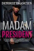 MADAM PRESIDENT (Cutthroat Capitol #1) by Desiree Francies