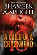 A CHILD OF A CRACKHEAD 10: The Last Supper by Shameek A. Speight