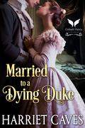 Married to a Dying Duke by Harriet Caves