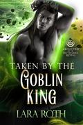 Taken by the Goblin King by Lara Roth