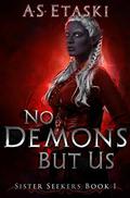 No Demons But Us by A.S. Etaski