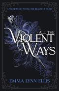 All The Violent Ways: The Realm of Nume by Emma Lynn Ellis