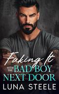 Faking It With The Bad Boy Next Door: An Enemies To Lovers Romance by Luna Steele