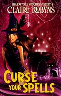 Curse Your Spells (Shadow Vale Witches #4) by Claire Robyns