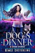 A Dog's Dinner & Other Stories: A Werewolf Urban Fantasy Anthology by Aimee Easterling