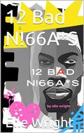 12 Bad N!66A*S by Elle Wright