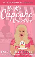 Be My Cupcake Valentine (Matchmaker Baker: Holiday Treats #2) by Reina Diaz
