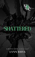 Shattered: Dark College Romance: Groveton College (Groveton College) by Lynn Rhys