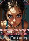 Submissive Schoolgirl: Corrupts her Married Teacher: Filthy Explicit Forbidden Age Gap Professor Student Affair (Taboo Teen Seduction #2) by Owen Daniels