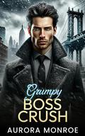 Grumpy Boss Crush: An Enemies to Lovers, Office Romance by Aurora Monroe