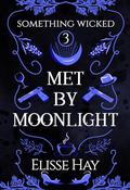 Met by Moonlight (Something Wicked #3) by Elisse Hay