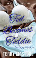 Ted Becomes Teddie (Nappy Version): An ABDL/Femdom/Sissy baby story by TERRY MASTERS