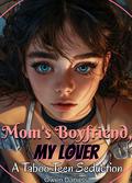 Mom's Boyfriend, My Lover: Naughty Teens Seducing Older Men: Explicit Age Gap Romance (Taboo Teen Seduction #1) by Owen Daniels