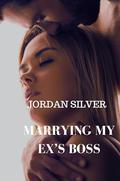 Marrying My Ex's Boss (The Ex #4) by Jordan Silver