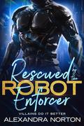 Rescued by the Robot Enforcer by Alexandra Norton